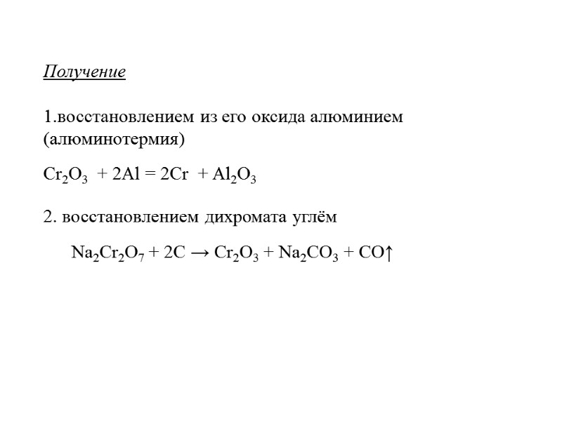 >Получение 1.восстановлением из его оксида алюминием (алюминотермия) Cr2O3 + 2Al